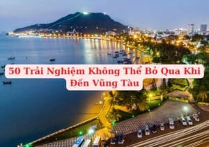 50 Trải Nghiệm Không Thể Bỏ Qua Khi Đến Vũng Tàu